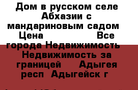 Дом в русском селе Абхазии с мандариновым садом › Цена ­ 1 000 000 - Все города Недвижимость » Недвижимость за границей   . Адыгея респ.,Адыгейск г.